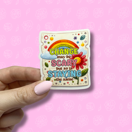 Change may be scary but so is staying the same Sticker