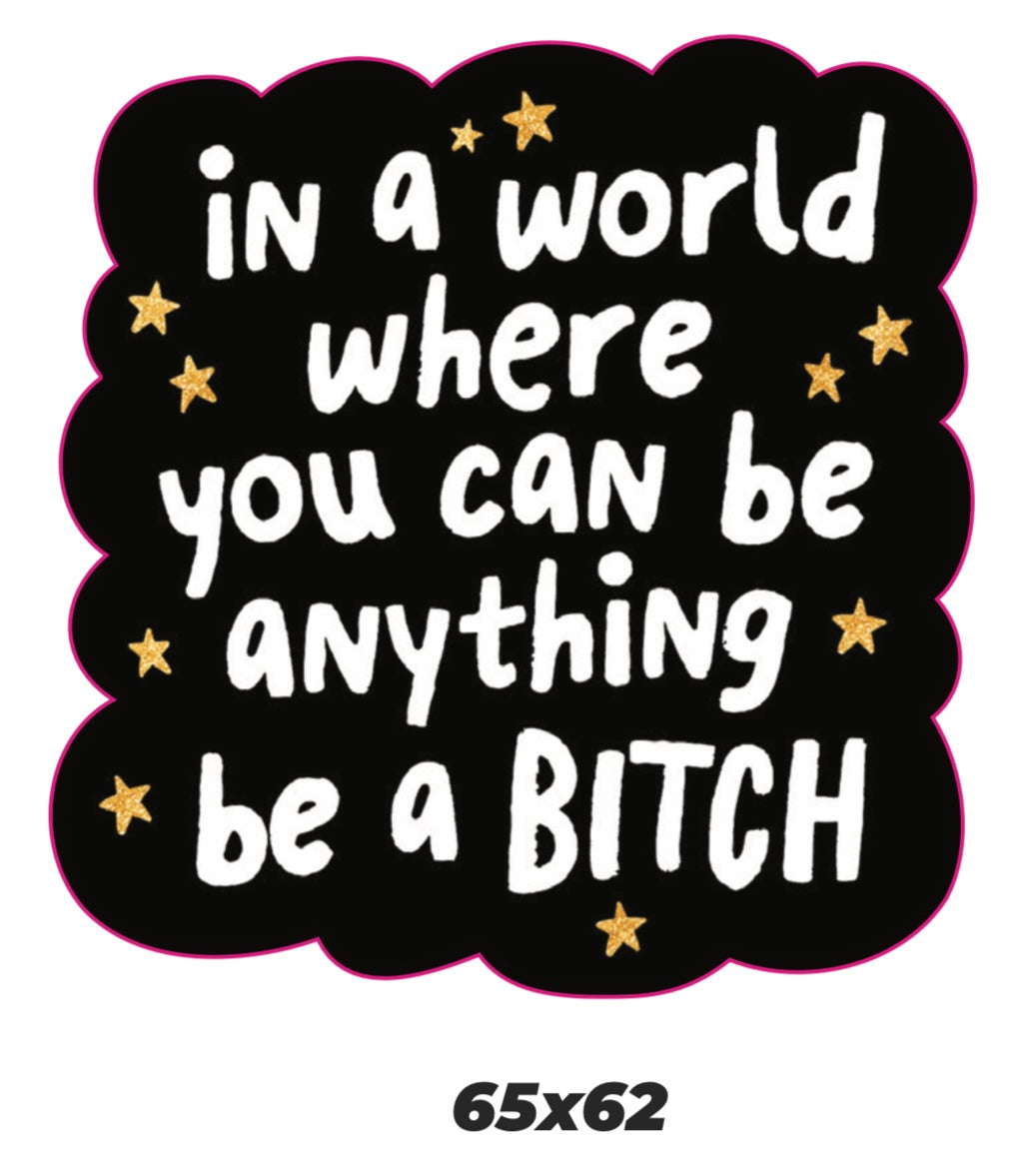 In a world where you can be anything be a bitch Sticker