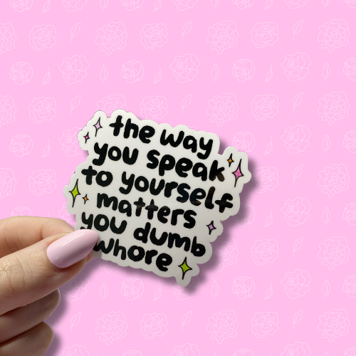 The way you speak to yourself matters you dumb whore Sticker