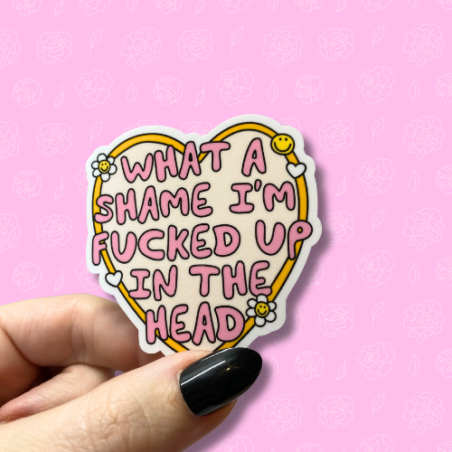 What a shame im fucked up in the head Sticker
