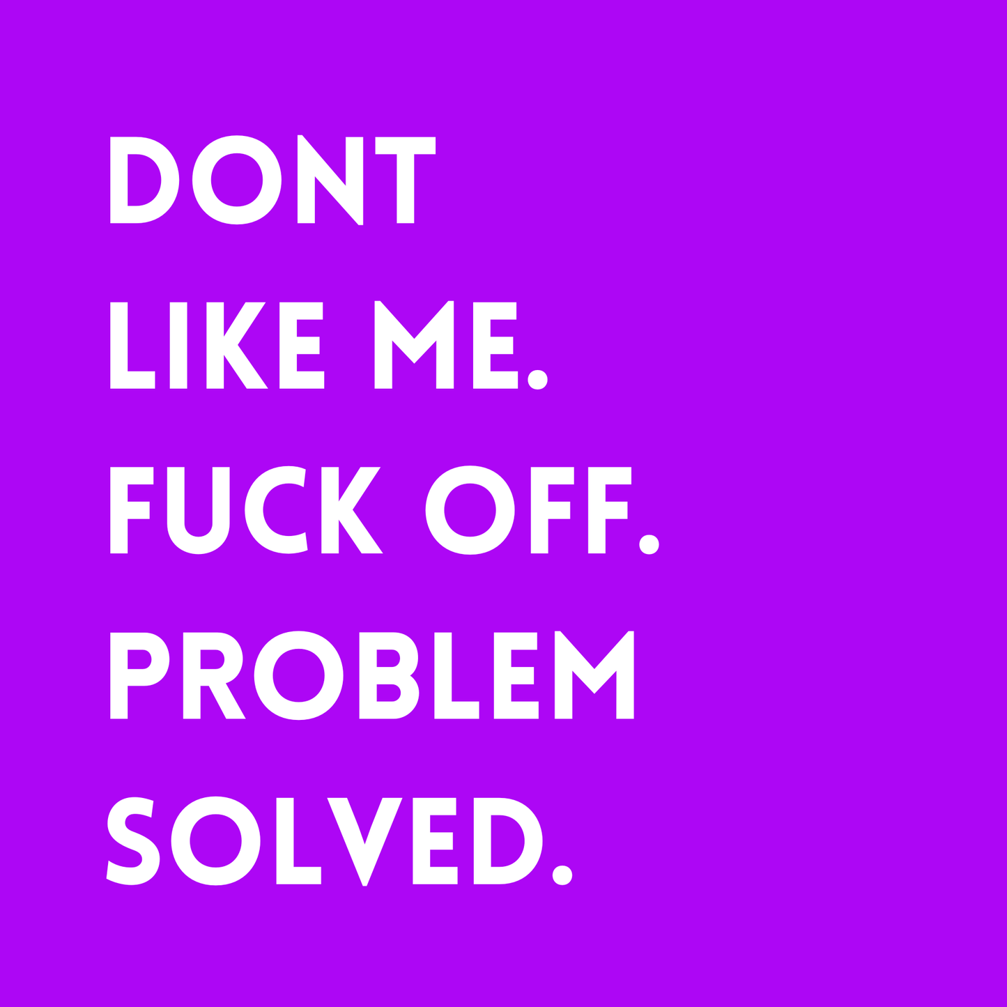 Don't like me, fuck off. Problem solved Fridge Magnet