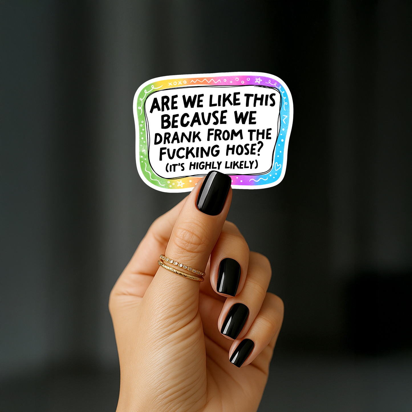 Are we like this because we drank from the fucking hose? Its highly likely Sticker