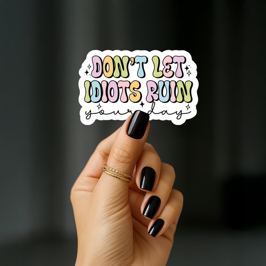 Dont let idiots ruin your day Sticker
