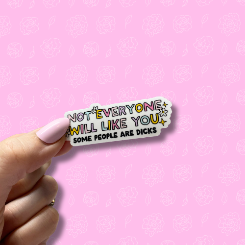 Not everyone will like you, some people are dicks Sticker