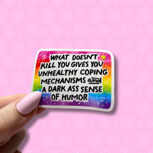 What doesnt kill you gives you unhealthy coping mechanisms and a dark ass sense of humor Sticker