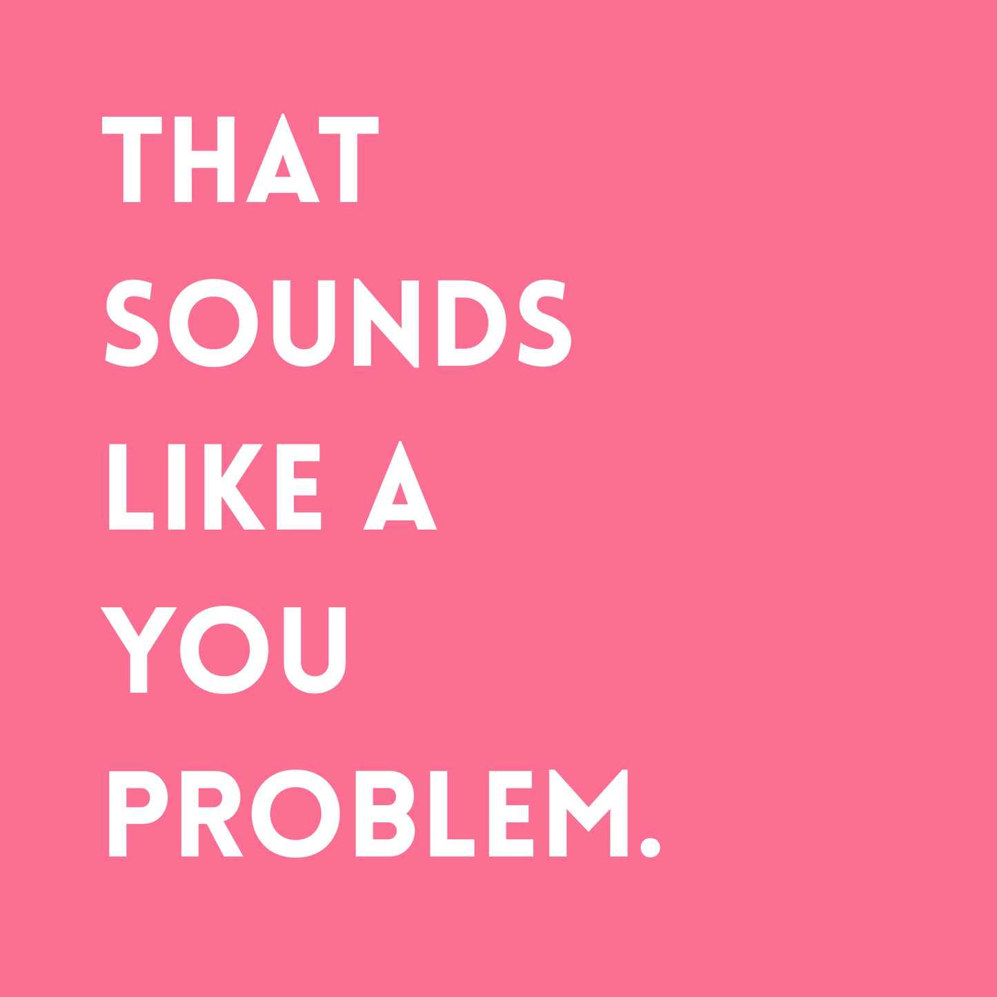 That sounds like a you problem Fridge Magnet