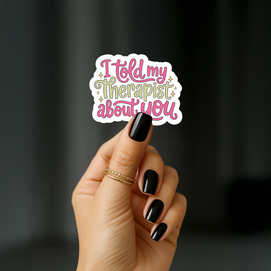 I told my therapist about you Sticker