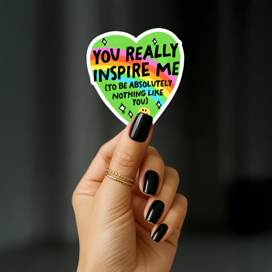 You really inspire me to be absolutely nothing like you Sticker