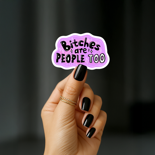 Bitches are people too Sticker