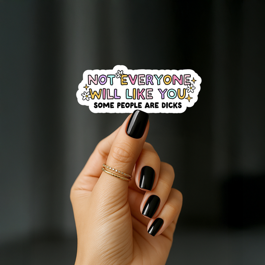 Not everyone will like you, some people are dicks Sticker