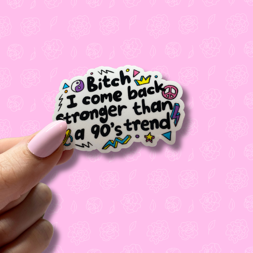 Bitch i come back stronger than a 90's trend Sticker