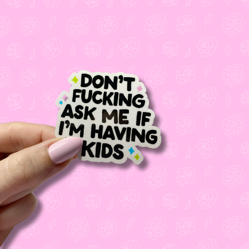 Dont fucking ask me if im having kids Sticker