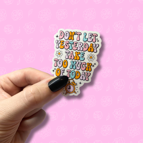 Dont let yesterday take too much of today Sticker