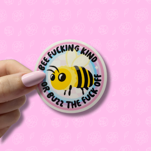 Bee fucking kind or buzz the fuck off Sticker