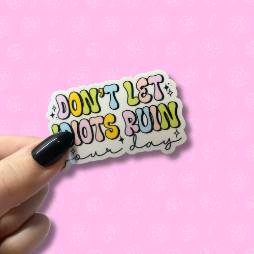Dont let idiots ruin your day Sticker