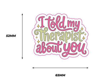 I told my therapist about you Sticker