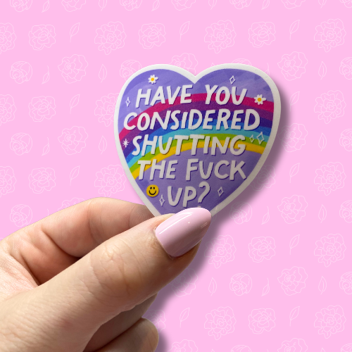 Have you considered shutting the fuck up Sticker
