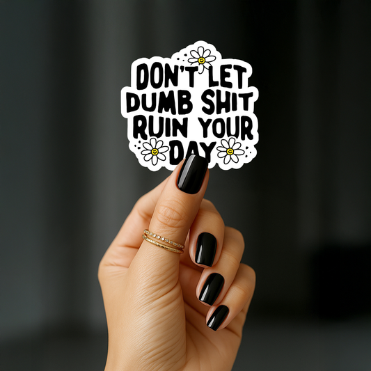 Dont let dumb shit ruin your day Sticker