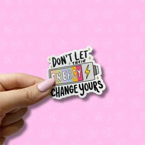Don't let their energy change yours Sticker