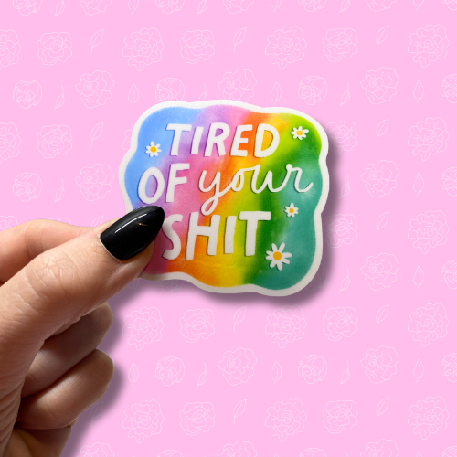Tired of your shit Sticker