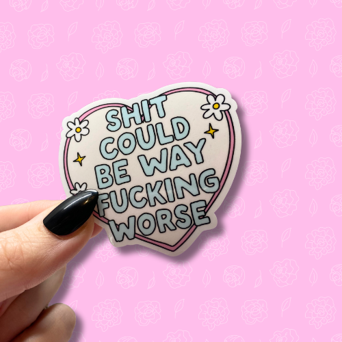 Shit could be way fucking worse Sticker