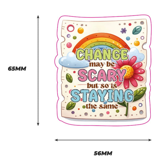 Change may be scary but so is staying the same Sticker