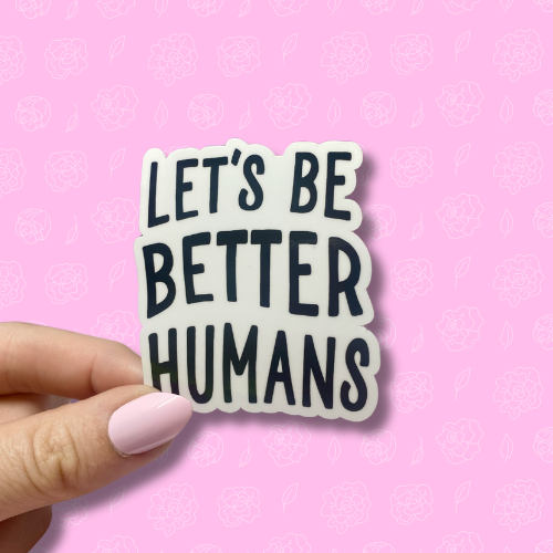 Let's be better humans Sticker