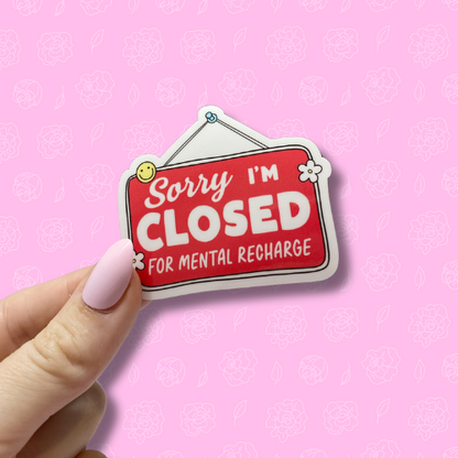Sorry im closed for mental recharge Sticker