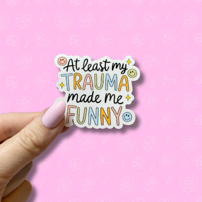 At least my trauma made me funny Sticker