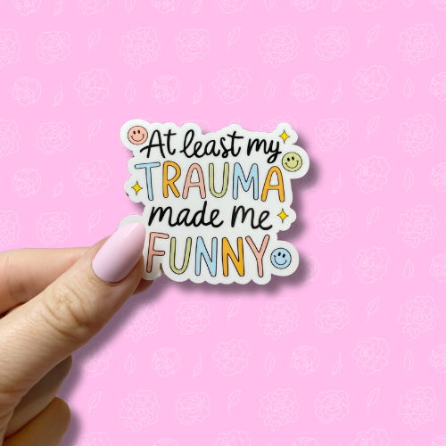 At least my trauma made me funny Sticker