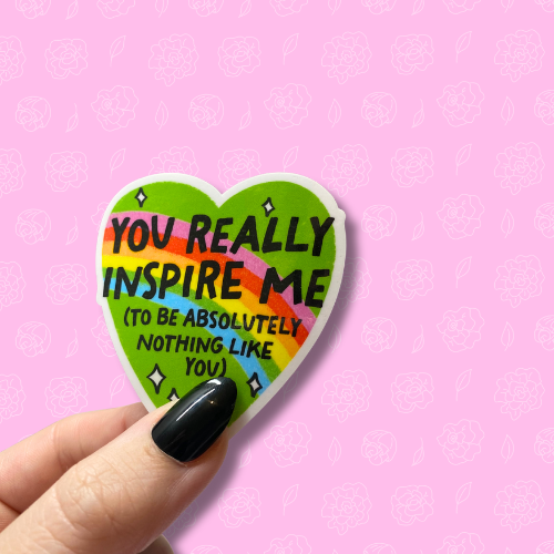You really inspire me to be absolutely nothing like you Sticker